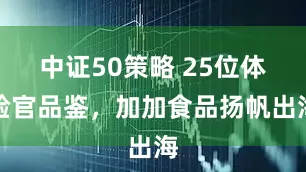 中证50策略 25位体验官品鉴，加加食品扬帆出海